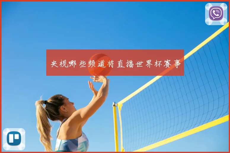 央视哪些频道将直播世界杯赛事