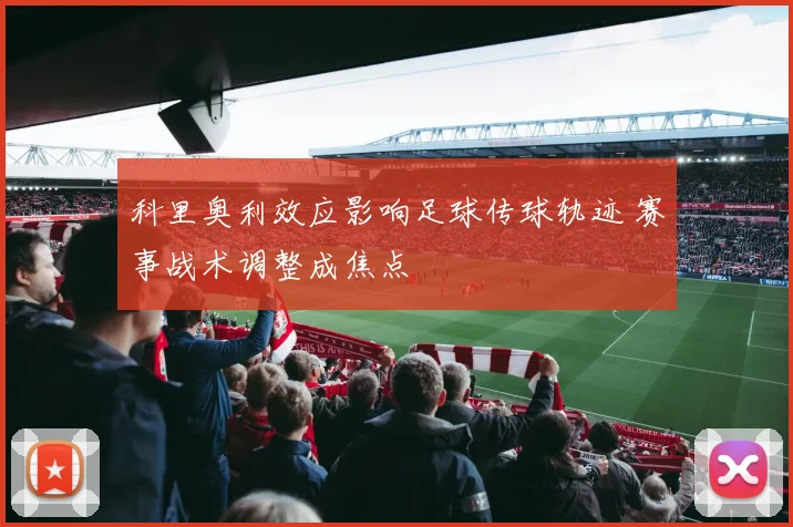 科里奥利效应影响足球传球轨迹 赛事战术调整成焦点