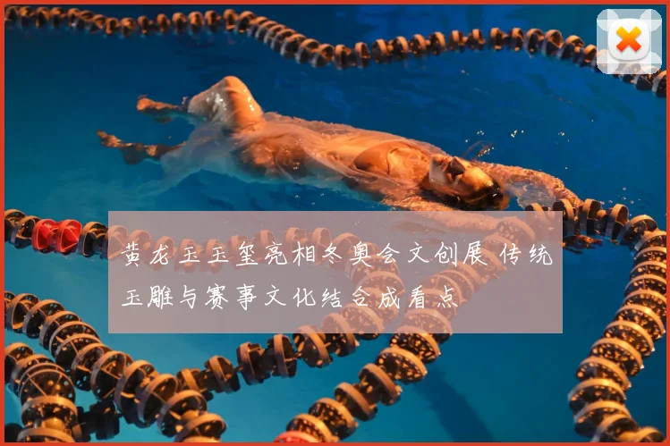 黄龙玉玉玺亮相冬奥会文创展 传统玉雕与赛事文化结合成看点