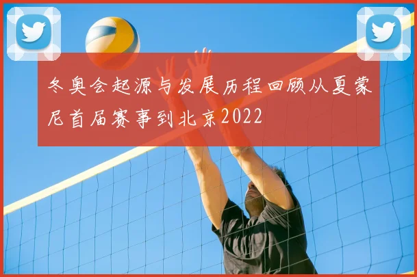 冬奥会起源与发展历程回顾从夏蒙尼首届赛事到北京2022