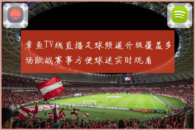 章鱼TV线直播足球频道升级覆盖多场欧战赛事方便球迷实时观看